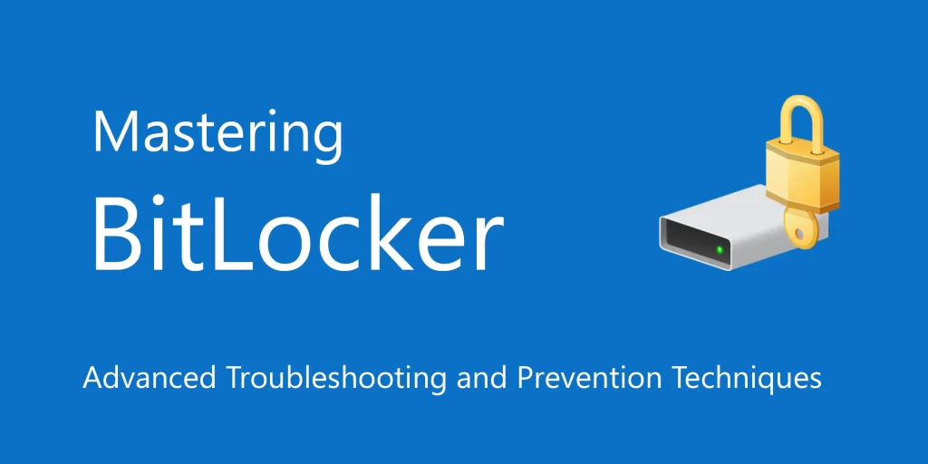 Mastering BitLocker: Advanced Troubleshooting and Prevention Techniques
